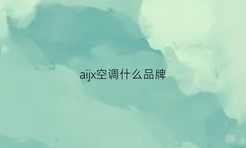 ebet真人aijx空调什么品牌(aix是什么牌子的空调)(图1)