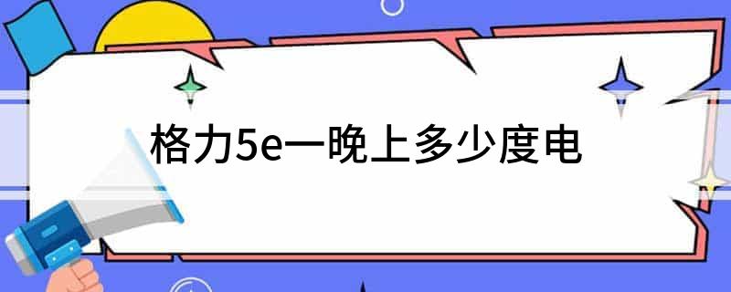 ebet真人格力5e一晚上多少度电(图1)